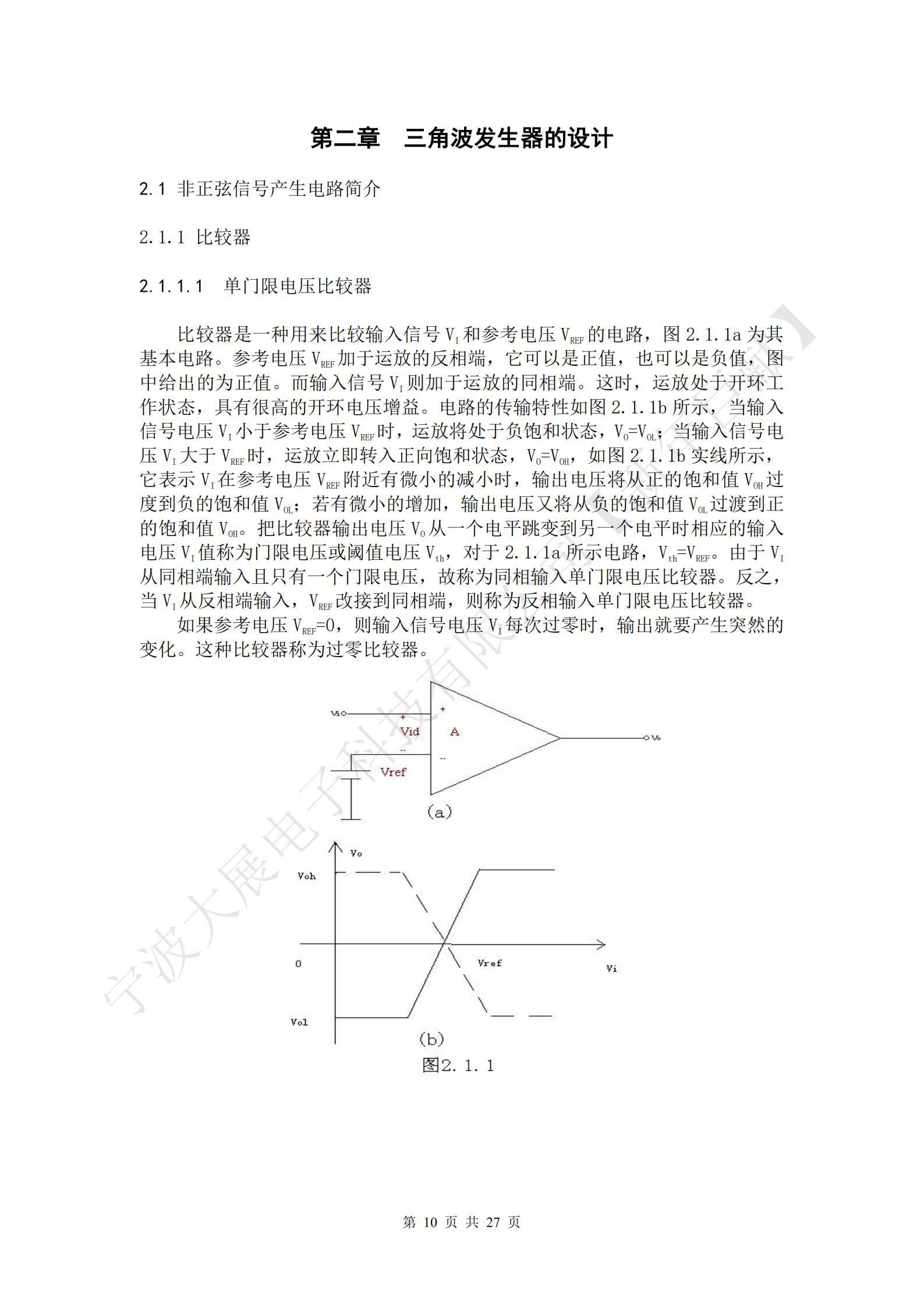 比較器是一種用來比較輸入信號(hào)VI和參考電壓VREF的電路，圖2.1.1a為其基本電路。參考電壓VREF加于運(yùn)放的反相端，它可以是正值，也可以是負(fù)值，圖中給出的為正值。而輸入信號(hào)VI則加于運(yùn)放的同相端。這時(shí)，運(yùn)放處于開環(huán)工作狀態(tài)，具有很高的開環(huán)電壓增益。電路的傳輸特性如圖2.1.1b所示，當(dāng)輸入信號(hào)電壓VI小于參考電壓VREF時(shí)，運(yùn)放將處于負(fù)飽和狀態(tài)，VO=VOL；當(dāng)輸入信號(hào)電壓VI大于VREF時(shí)，運(yùn)放立即轉(zhuǎn)入正向飽和狀態(tài)，VO=VOH，如圖2.1.1b實(shí)線所示，它表示VI在參考電壓VREF附近有微小的減小時(shí)，輸出電壓將從正的飽和值VOH過度到負(fù)的飽和值VOL；若有微小的增加，輸出電壓又將從負(fù)的飽和值VOL過渡到正的飽和值VOH。把比較器輸出電壓VO從一個(gè)電平跳變到另一個(gè)電平時(shí)相應(yīng)的輸入電壓VI值稱為門限電壓或閾值電壓Vth，對(duì)于2.1.1a所示電路，Vth=VREF。由于VI從同相端輸入且只有一個(gè)門限電壓，故稱為同相輸入單門限電壓比較器。反之，當(dāng)VI從反相端輸入，VREF改接到同相端，則稱為反相輸入單門限電壓比較器。
如果參考電壓VREF=0，則輸入信號(hào)電壓VI每次過零時(shí)，輸出就要產(chǎn)生突然的變化。這種比較器稱為過零比較器。